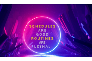 Schedules are Good, Routines are Lethal!