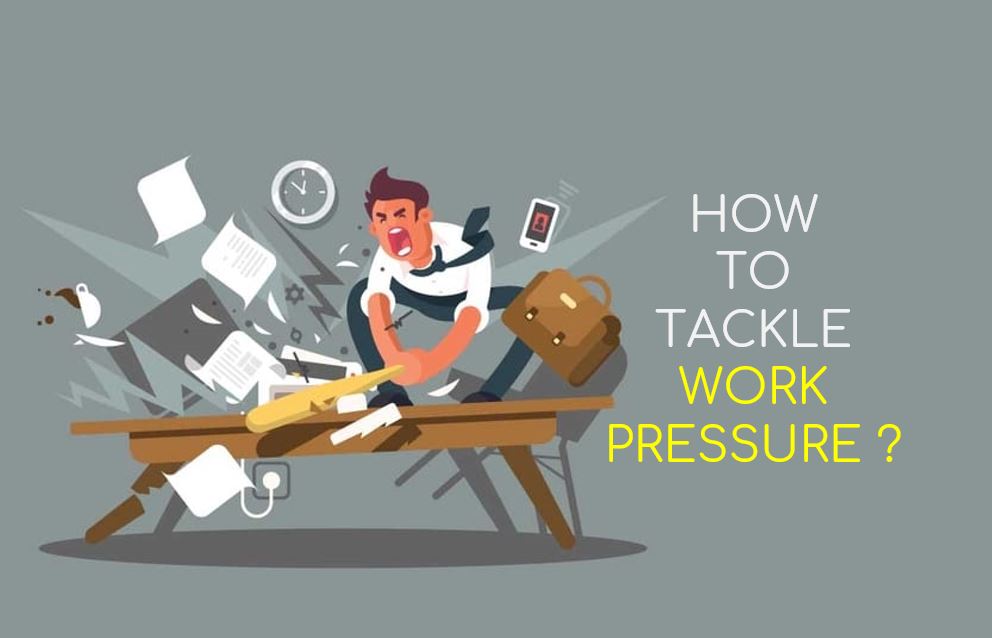 HOW TO TACKLE WORK PRESSURE 