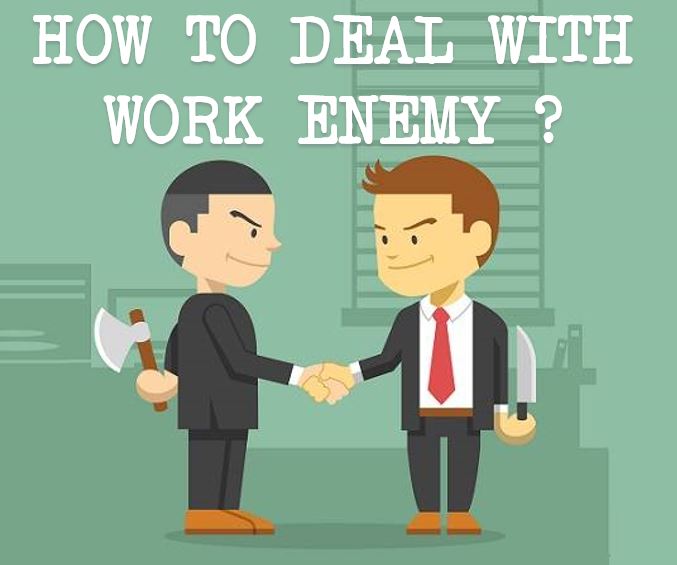 HOW TO DEAL WITH WORK ENEMY?