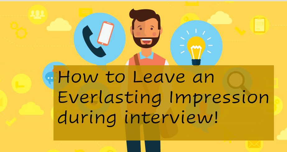 How to Leave an Everlasting Impression during an Interview