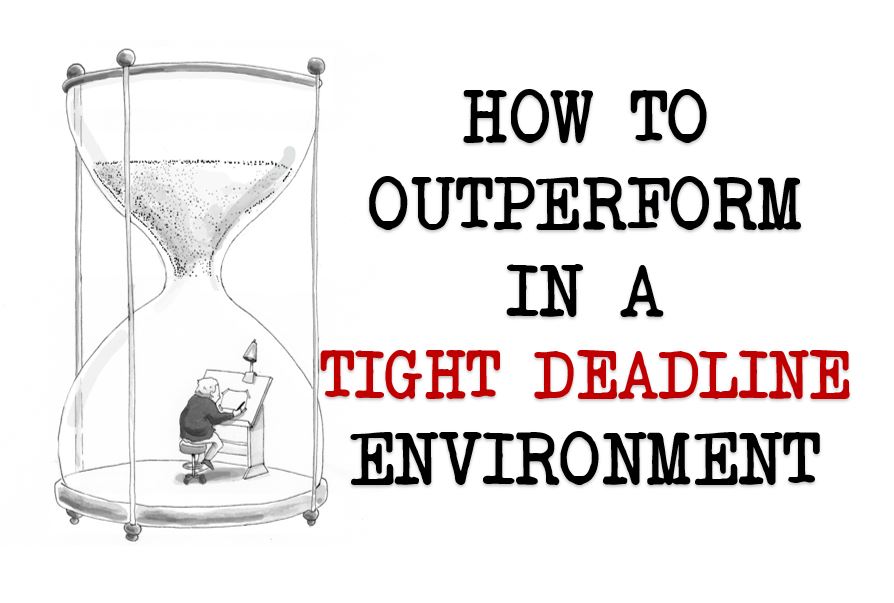 HOW TO OUTPERFORM  IN A  TIGHT DEADLINE ENVIRONMENT
